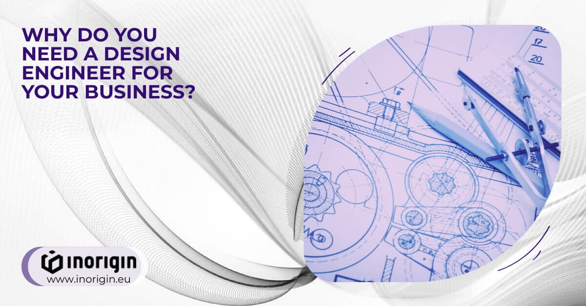 What Does A Design Engineer Do & How Can He Help You? Inorigin