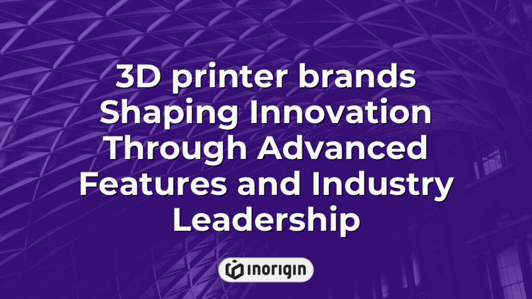 Advanced 3D printer brands demonstrating cutting-edge features and leadership in the industry, showcasing innovative technology for precision and efficiency in product design and manufacturing.