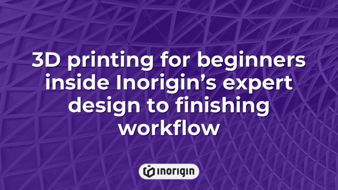 Detailed view of 3D printing process demonstrating Inorigin’s expert workflow integrating design, engineering, and advanced additive manufacturing techniques for beginners.