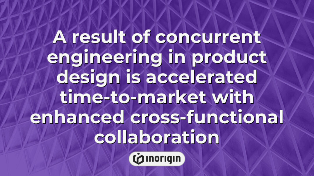 Illustration showing the benefits of concurrent engineering in product design, highlighting faster time-to-market and improved collaboration across design, engineering, and prototyping teams at Inorigin.