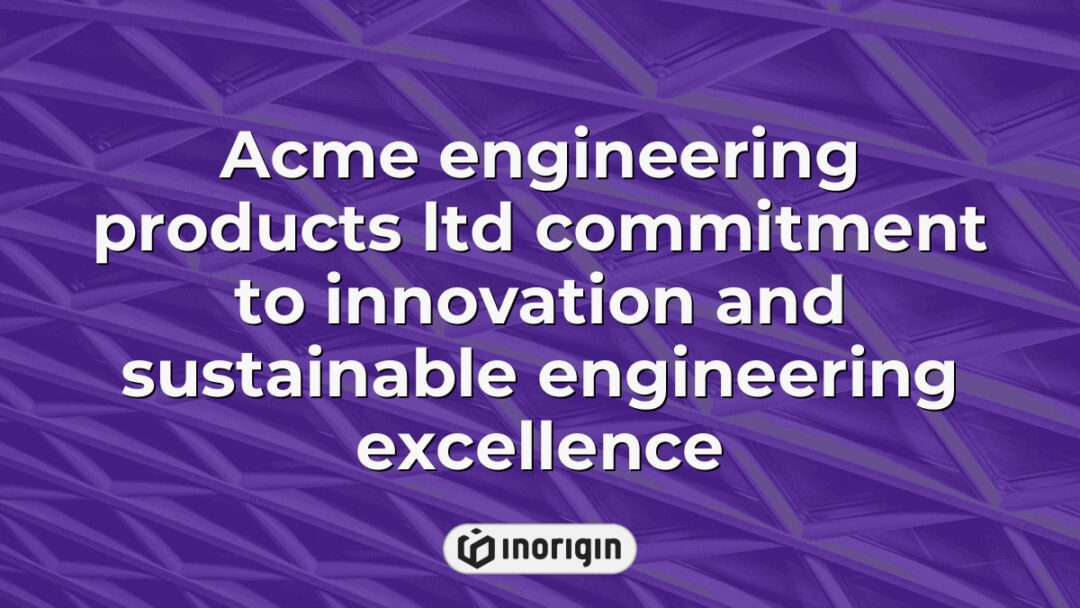 Acme Engineering Products Ltd showcasing its dedication to innovative and sustainable engineering solutions, emphasizing excellence in product design and eco-friendly practices.