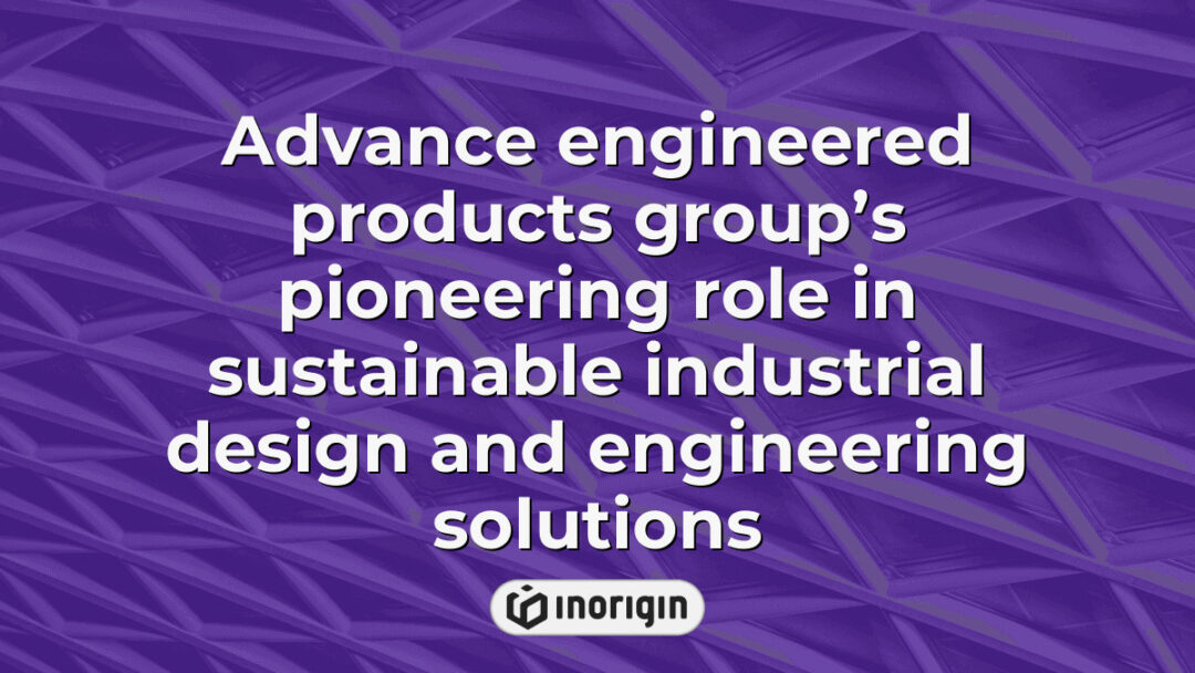 Innovative sustainable industrial design and engineering solutions by Advance Engineered Products Group, showcasing advanced technology and eco-friendly product development methods.