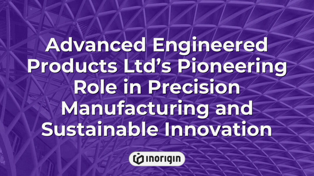 Advanced Engineered Products Ltd showcasing innovative precision manufacturing techniques and sustainable practices to deliver high-quality engineered solutions.