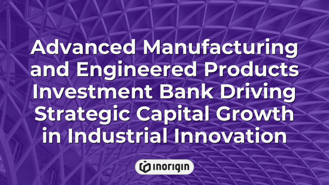 Illustration of an investment bank facilitating strategic capital growth in advanced manufacturing and engineered products sectors, highlighting innovation and industrial development.