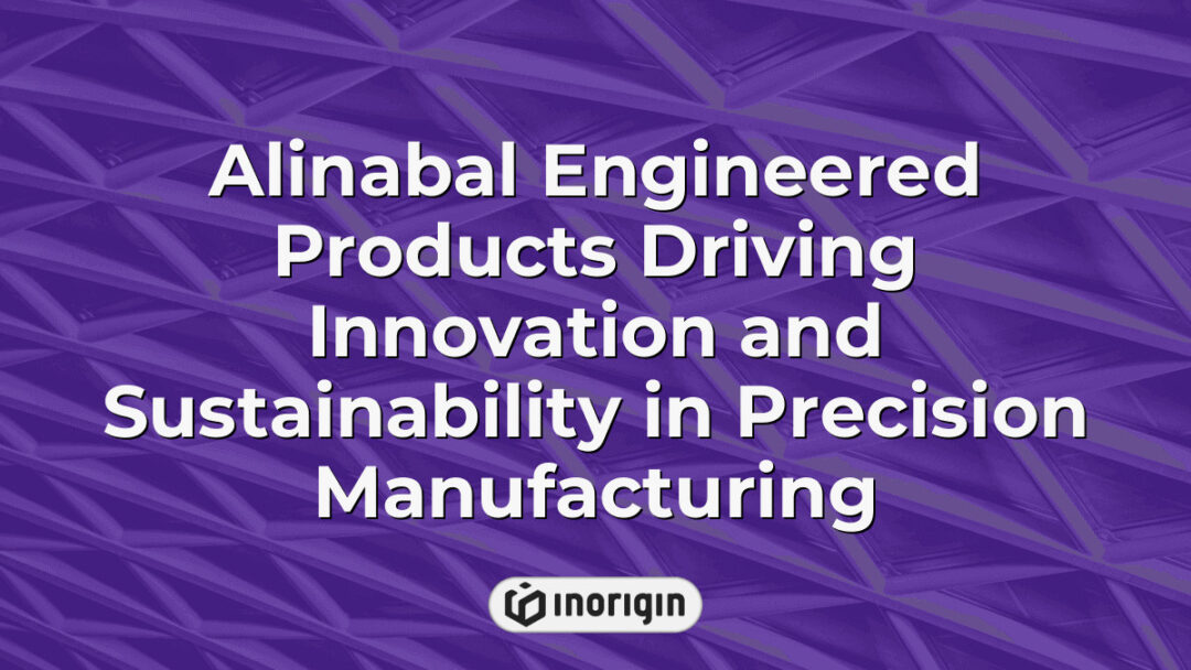 Precision-manufactured Alinabal engineered products showcasing advanced innovation and sustainability in high-quality manufacturing processes for industrial applications.