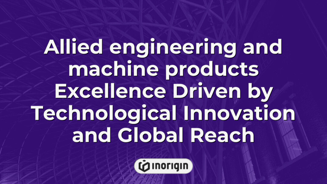 Advanced allied engineering and machine products showcasing excellence through innovative technology and a global operational reach, emphasizing precision and quality.