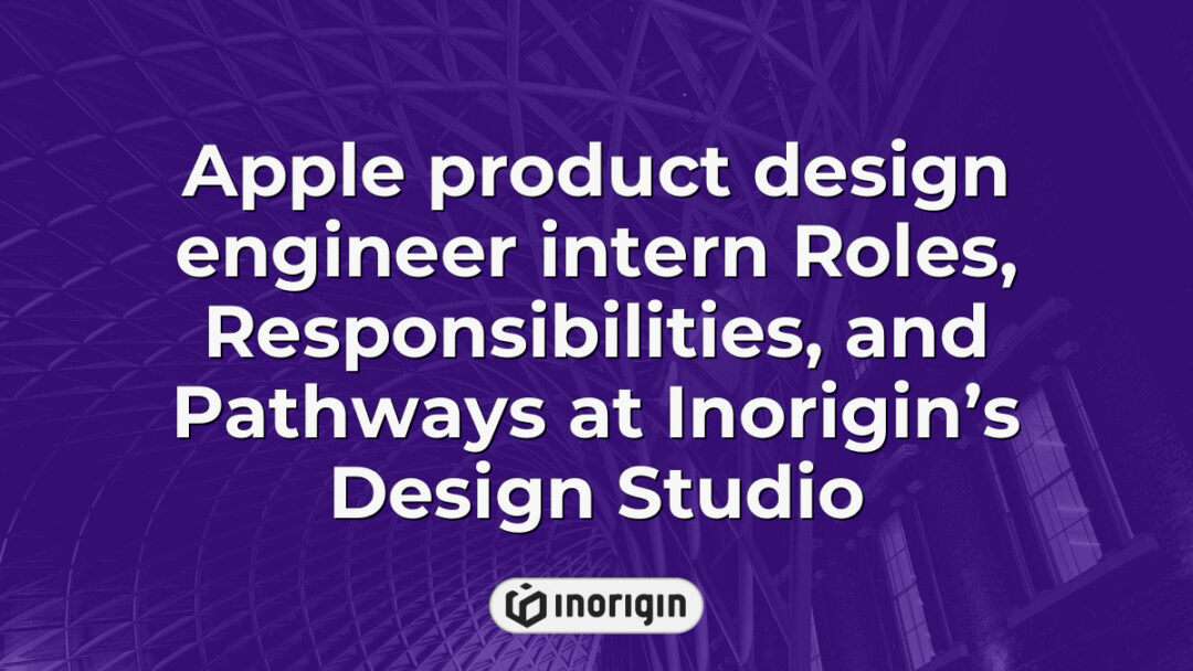 Detailed overview of roles, responsibilities, and career pathways for an Apple product design engineer intern at Inorigin’s innovative design and engineering studio in Greece.