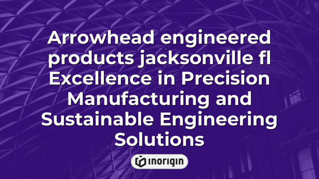 Arrowhead engineered products in Jacksonville, FL showcasing excellence in precision manufacturing and sustainable engineering solutions for advanced industries.