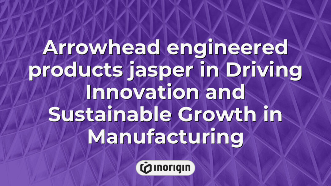 Arrowhead engineered products named Jasper showcased as a prime example of driving innovation and sustainable growth in modern manufacturing industries through advanced design and engineering.