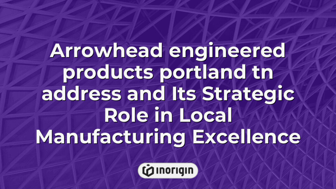 Detailed view of Arrowhead Engineered Products' Portland TN address highlighting its strategic significance in enhancing local manufacturing excellence and innovation.