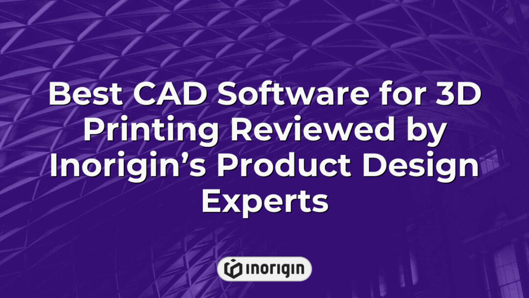 Comprehensive review of the best CAD software tailored for 3D printing by Inorigin’s expert product design and engineering team, highlighting top tools for design accuracy and prototyping efficiency.