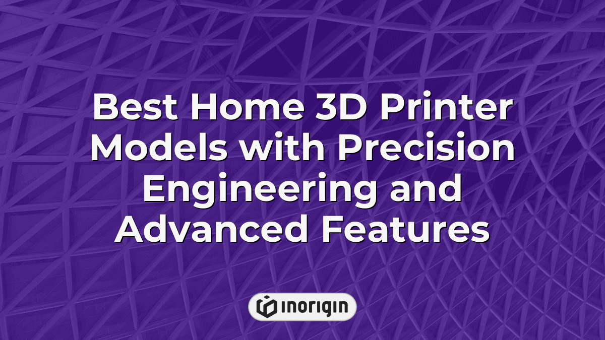 Best Home 3d Printer Models With Precision Engineering And Advanced ...
