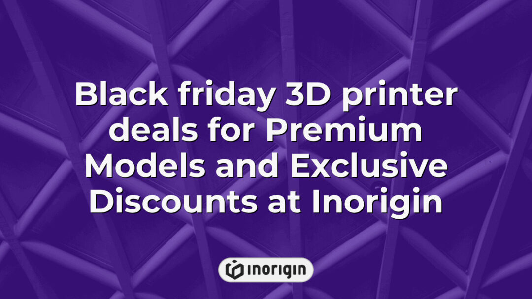 Exclusive Black Friday 3D printer discounts on premium models at Inorigin, a leading product design and engineering studio in Greece offering advanced 3D printing services.