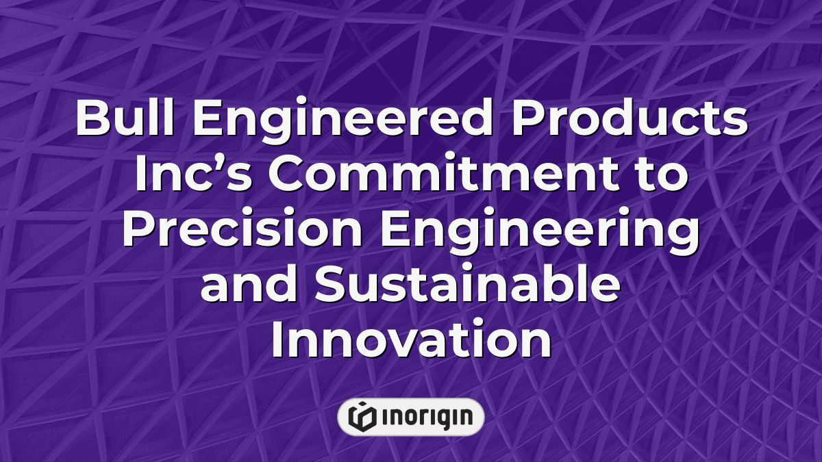 Bull Engineering Bull Engineered Products Inc’s Commitment To Precision Engineering And ...