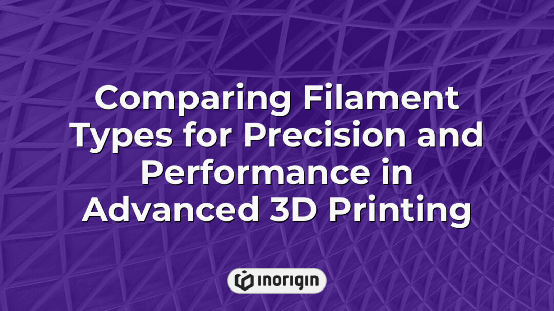 Detailed comparison of various filament types used in advanced 3D printing processes highlighting their precision, performance, and suitability for different engineering applications at Inorigin's 3D printing studio.
