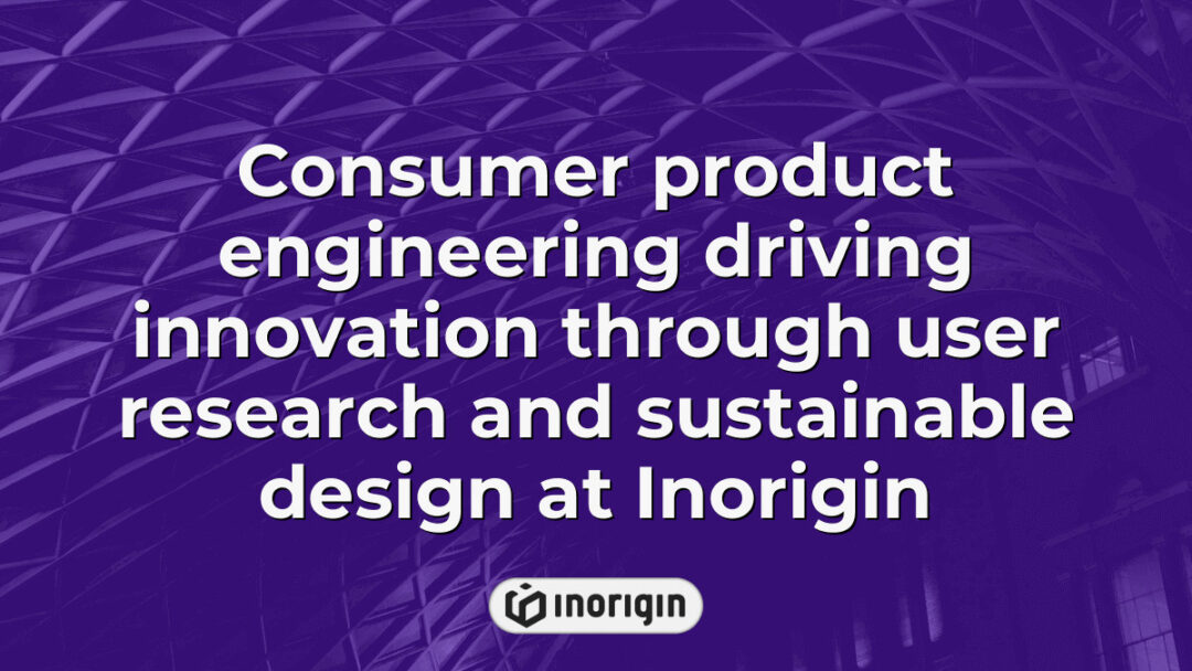 Advanced consumer product engineering at Inorigin studio in Greece, showcasing innovation driven by comprehensive user research and sustainable design practices.