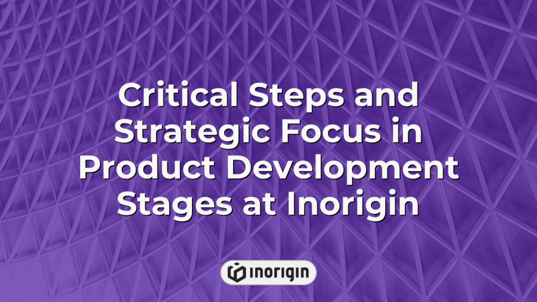 Detailed infographic illustrating the critical steps and strategic focus areas in product development stages at Inorigin, highlighting design, engineering, prototyping, and 3D printing integration for innovative consumer products.