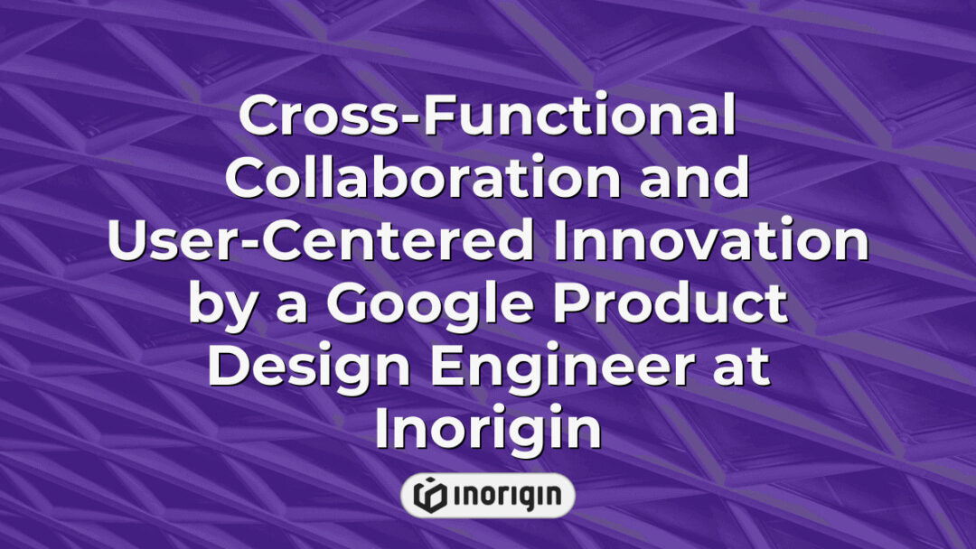 A Google product design engineer collaborating cross-functionally at Inorigin's studio in Patra, Greece, focusing on user-centered innovation and advanced product development.
