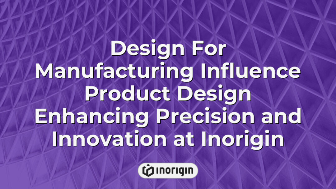 Advanced product design process at Inorigin studio in Greece demonstrating the impact of Design for Manufacturing principles to enhance precision and innovation in consumer product development through integrated engineering and 3D printing techniques.