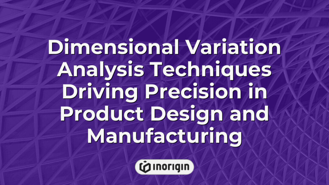 Advanced dimensional variation analysis techniques used in product design and manufacturing to ensure precise measurements, quality control, and optimal performance of engineered products.