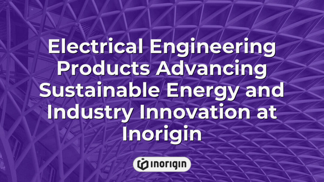 Advanced electrical engineering products designed by Inorigin, showcasing innovative sustainable energy solutions and industry advancements through cutting-edge technology and engineering expertise in Greece.