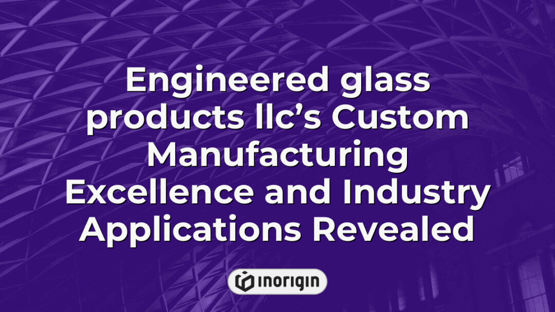 Detailed view of Engineered Glass Products LLC showcasing their custom manufacturing processes and industry applications highlighting precision and innovation in glass engineering.
