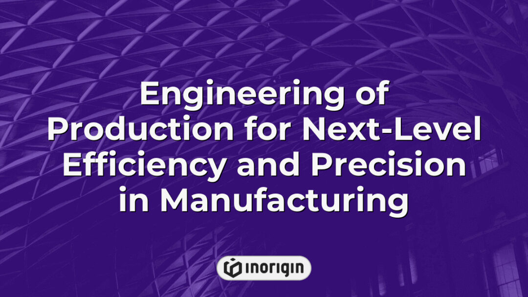 Advanced engineering process focused on optimizing production efficiency and precision in manufacturing through innovative design and technology integration at Inorigin studio.