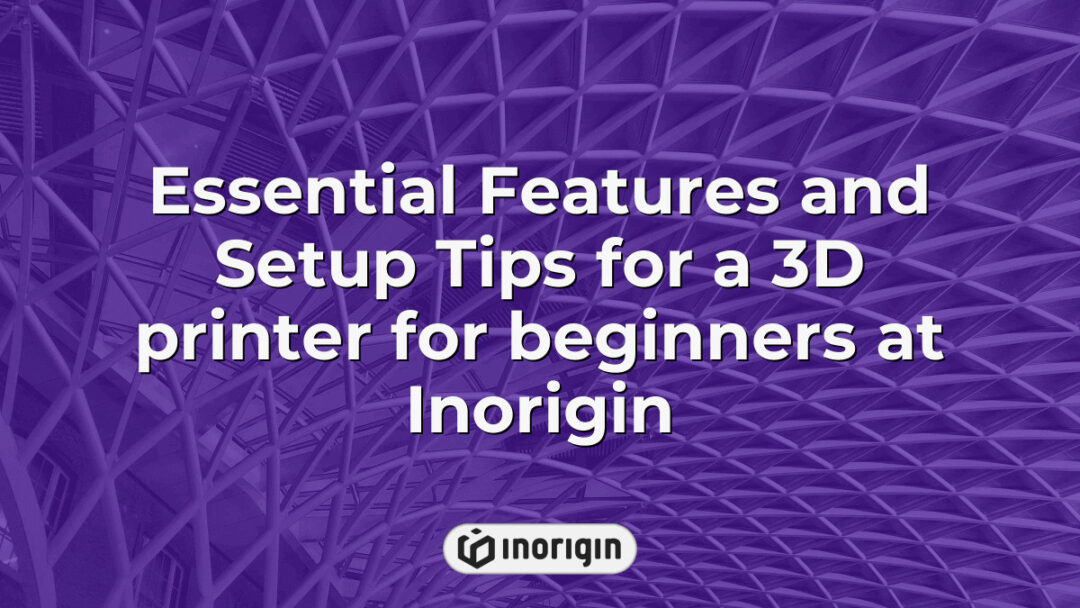 Detailed overview of essential features and expert setup tips for beginners using a 3D printer at Inorigin, a leading product design and engineering studio in Greece specializing in advanced 3D printing technologies including FDM and DLP Resin processes.