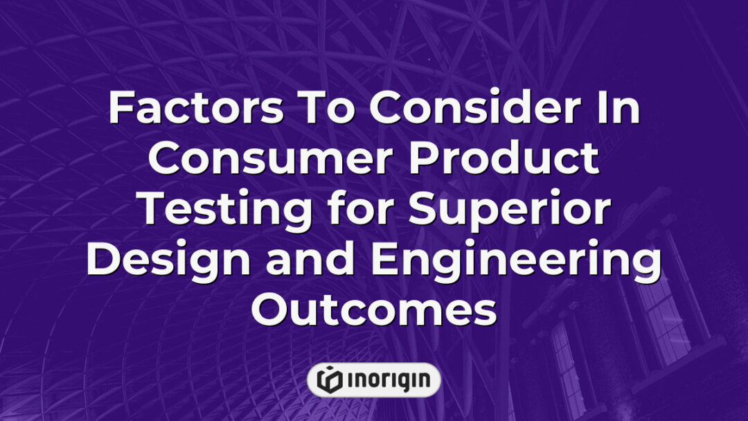 Comprehensive factors and considerations in consumer product testing essential for achieving superior design and engineering outcomes in product development.