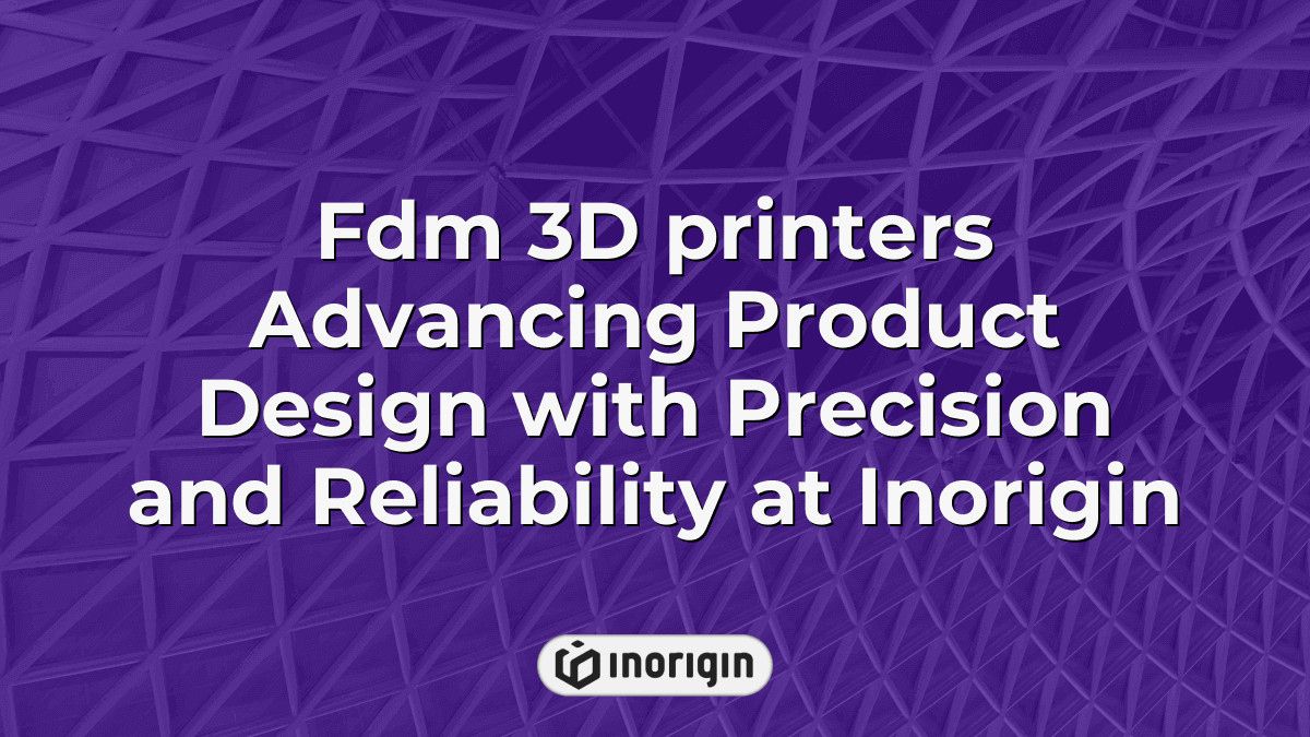 Fdm 3d Printers Advancing Product Design With Precision And Reliability ...