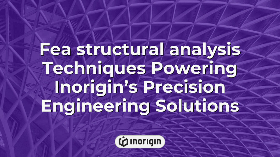 Finite Element Analysis (FEA) structural analysis techniques used by Inorigin to enhance precision engineering and product design solutions in Greece, ensuring optimal mechanical performance and reliability.