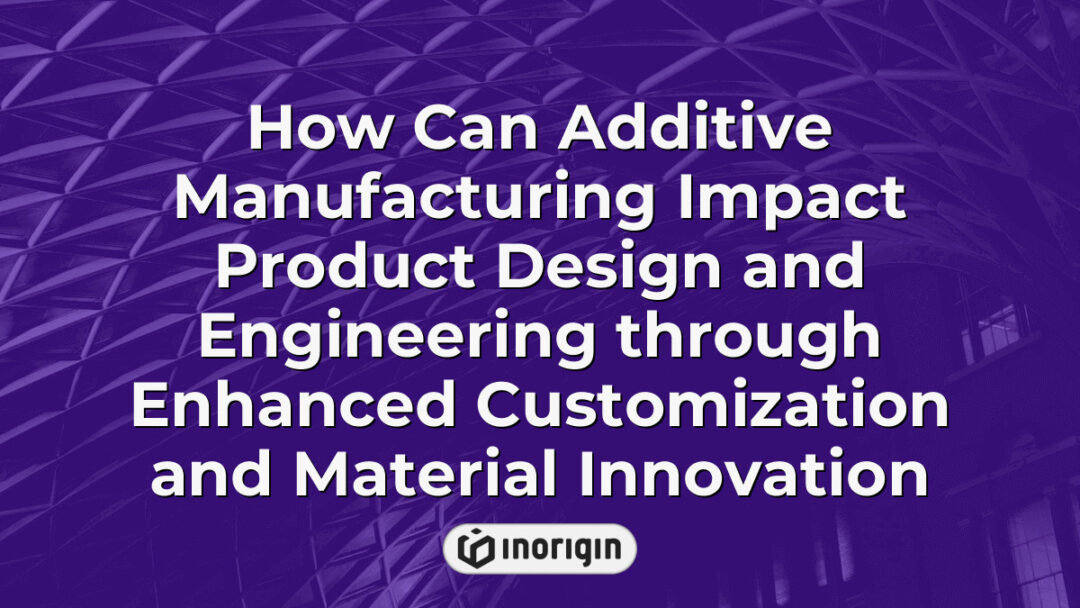 Detailed visualization showcasing how additive manufacturing enhances product design and engineering by enabling advanced customization and innovative material use in prototyping and production.