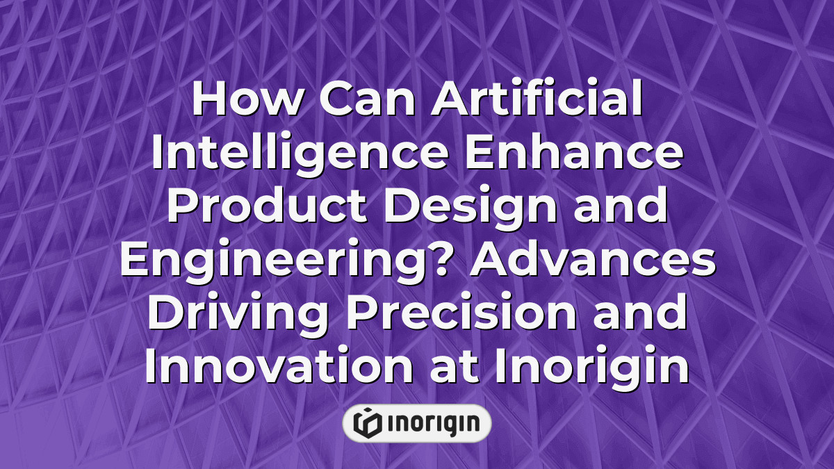 How Can Artificial Intelligence Enhance Product Design And Engineering ...