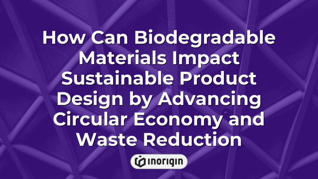 Illustration showing the role of biodegradable materials in sustainable product design, highlighting their contribution to circular economy and waste reduction efforts.