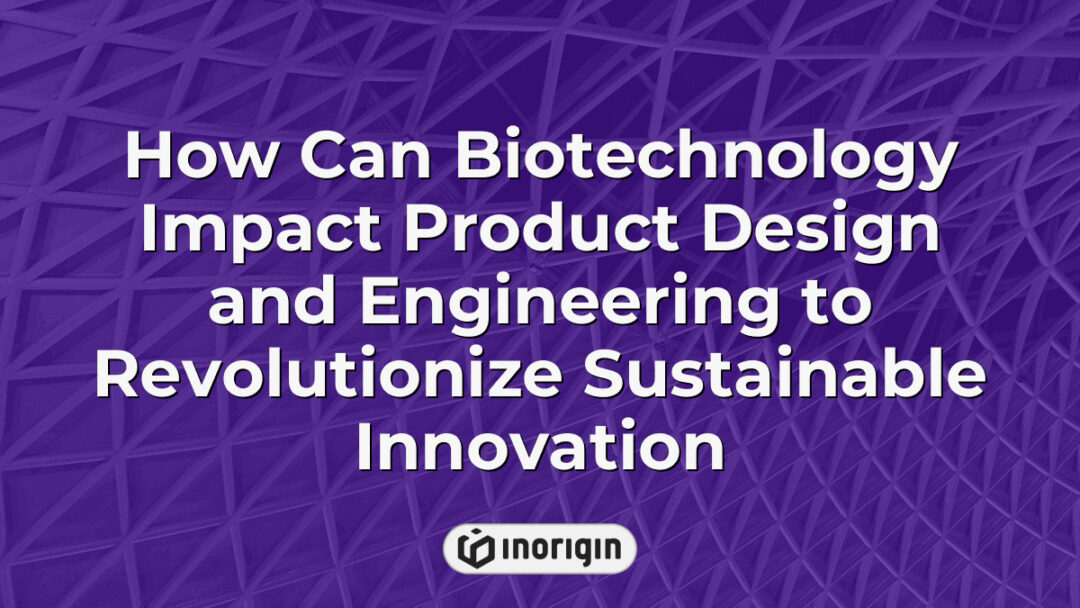 Illustration demonstrating the transformative role of biotechnology in advancing sustainable innovation within product design and engineering, highlighting eco-friendly materials and processes.