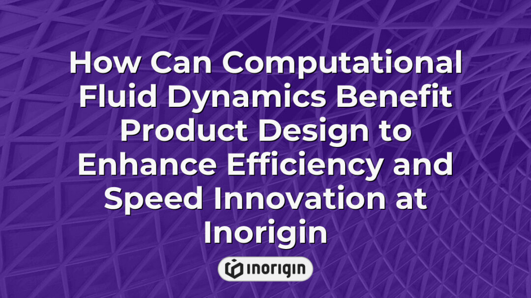 Detailed visualization of how Computational Fluid Dynamics (CFD) simulations are applied in product design at Inorigin to improve efficiency and accelerate innovation through advanced engineering techniques and rapid prototyping.