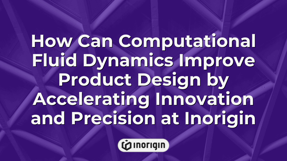 How Can Computational Fluid Dynamics Improve Product Design By ...