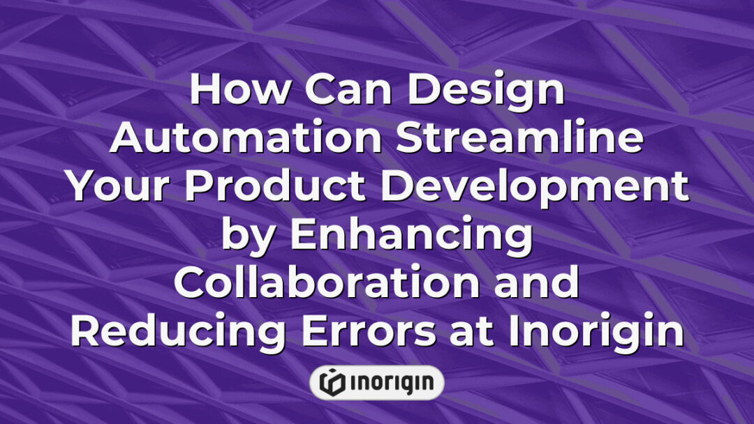 Illustration demonstrating how design automation enhances product development by improving team collaboration and minimizing errors at Inorigin's design studio in Greece.