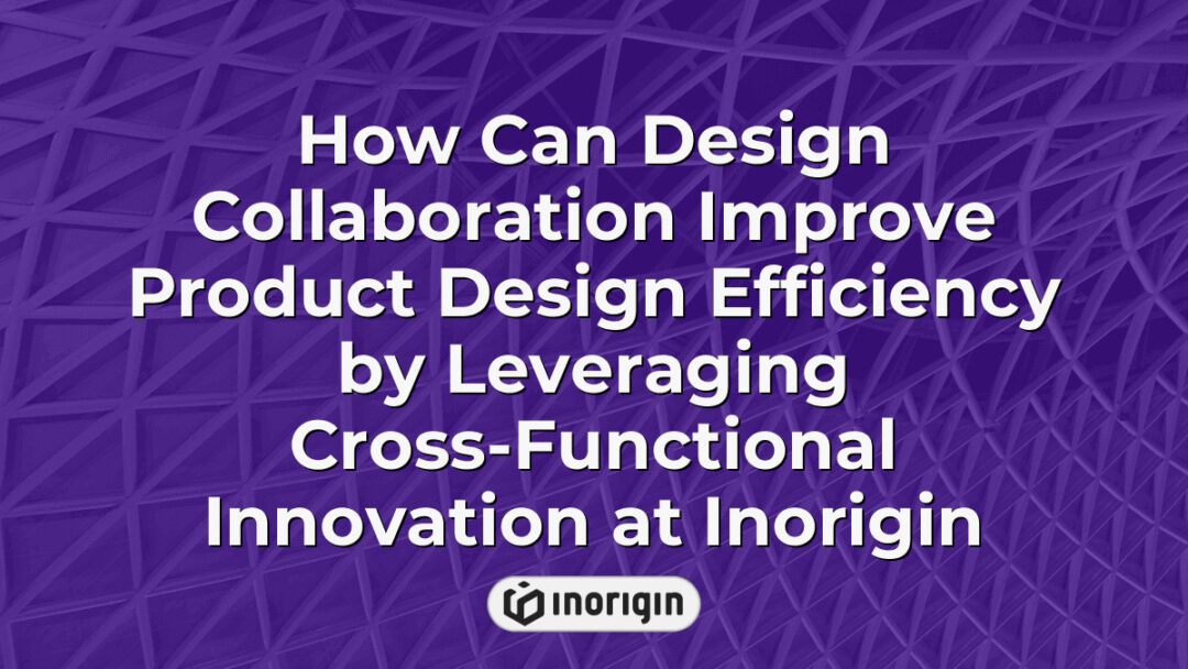 Illustration showing how design collaboration enhances product design efficiency at Inorigin by leveraging cross-functional innovation in engineering and design studios.