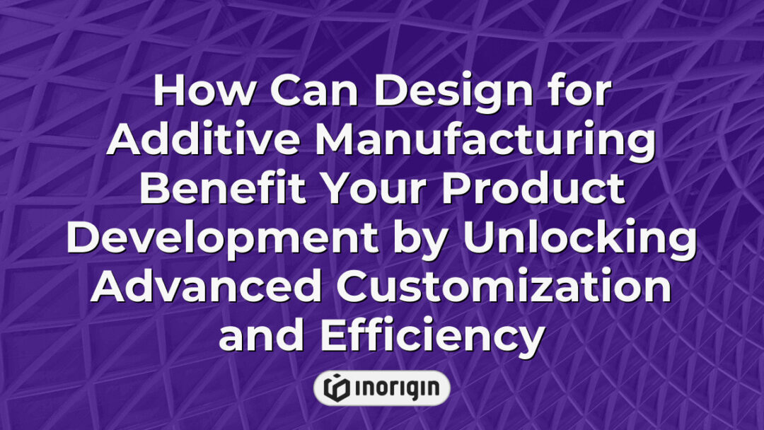 Illustration demonstrating how design for additive manufacturing enhances product development by enabling advanced customization and improving efficiency through innovative 3D printing techniques at Inorigin studio.