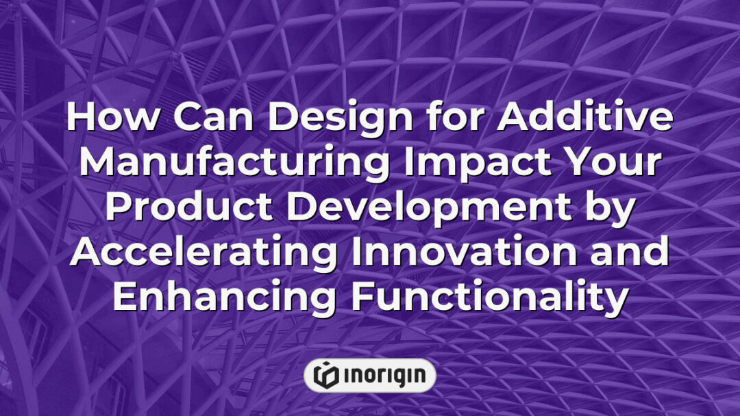 Illustration demonstrating how design for additive manufacturing accelerates product innovation and enhances functionality through advanced 3D printing techniques at Inorigin studio in Greece.