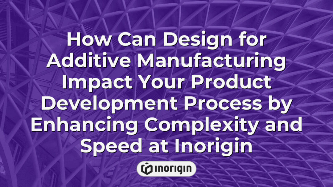 Illustration demonstrating how design for additive manufacturing at Inorigin enhances product development by increasing complexity and accelerating production speed using advanced 3D printing techniques.