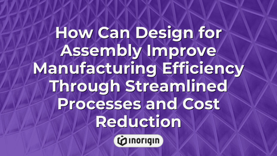 Illustration demonstrating how design for assembly techniques enhance manufacturing efficiency by streamlining processes and reducing production costs in product development.