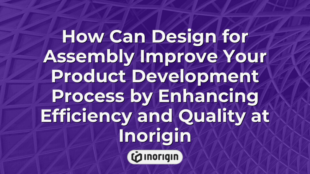 Illustration showing how Design for Assembly principles at Inorigin enhance product development by improving assembly efficiency and product quality using expert engineering and prototyping.