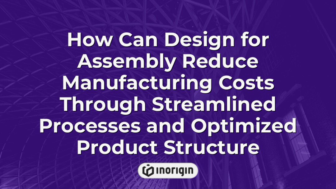 Detailed infographic illustrating how design for assembly techniques can significantly reduce manufacturing costs by streamlining processes and optimizing product structure in industrial design and engineering.
