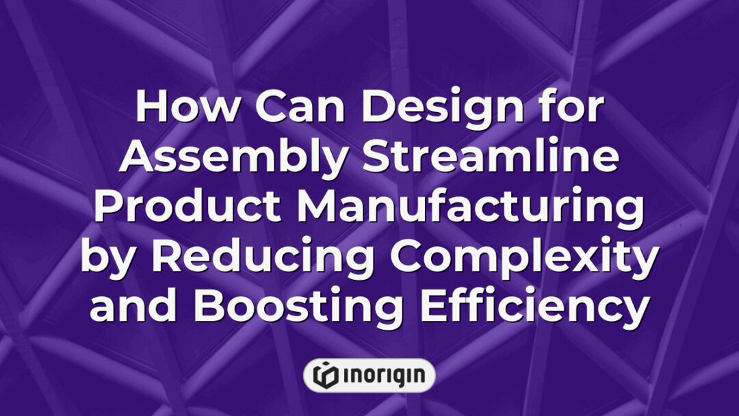 Illustration demonstrating how design for assembly techniques reduce product manufacturing complexity and enhance production efficiency through streamlined processes and simplified components.