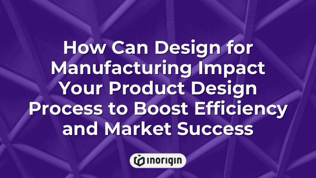 Illustration demonstrating the impact of Design for Manufacturing principles on product design processes to enhance production efficiency and market success in innovative product development.