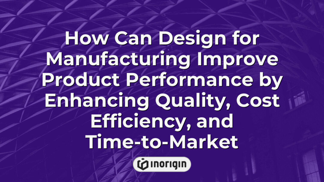 Illustration demonstrating how design for manufacturing optimizes product performance by improving quality, reducing costs, and accelerating time-to-market, highlighting engineering and production strategies.