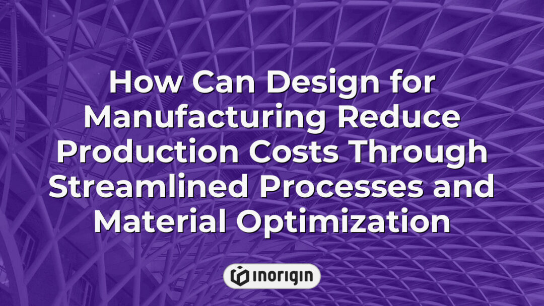 Illustration showing how design for manufacturing can effectively reduce production costs by optimizing material use and streamlining manufacturing processes in product engineering.