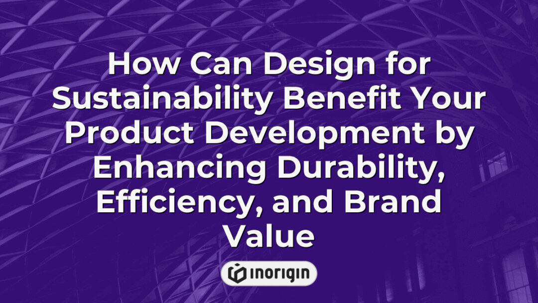 Illustration showing how integrating sustainable design principles in product development enhances durability, operational efficiency, and strengthens brand value through innovative engineering and eco-friendly materials.